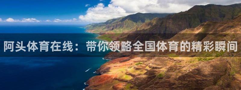 阿头体育在线：带你领略全国体育的精彩瞬间