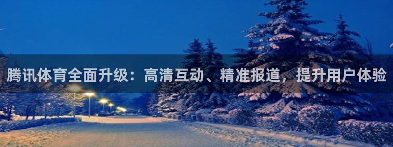 腾讯体育全面升级：高清互动、精准报道，提升用户体验