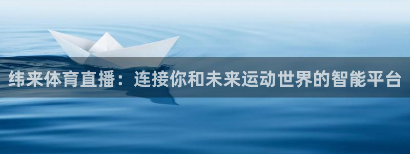 纬来体育直播：连接你和未来运动世界的智能平台